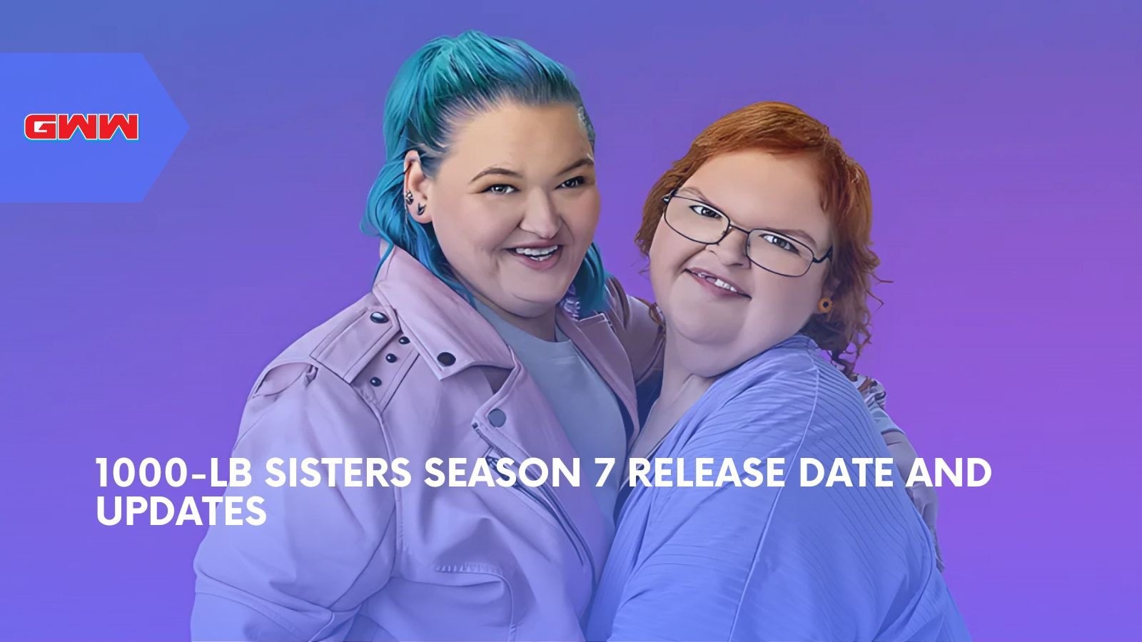 1000 lb Sisters Season 7 Release Date And Updates