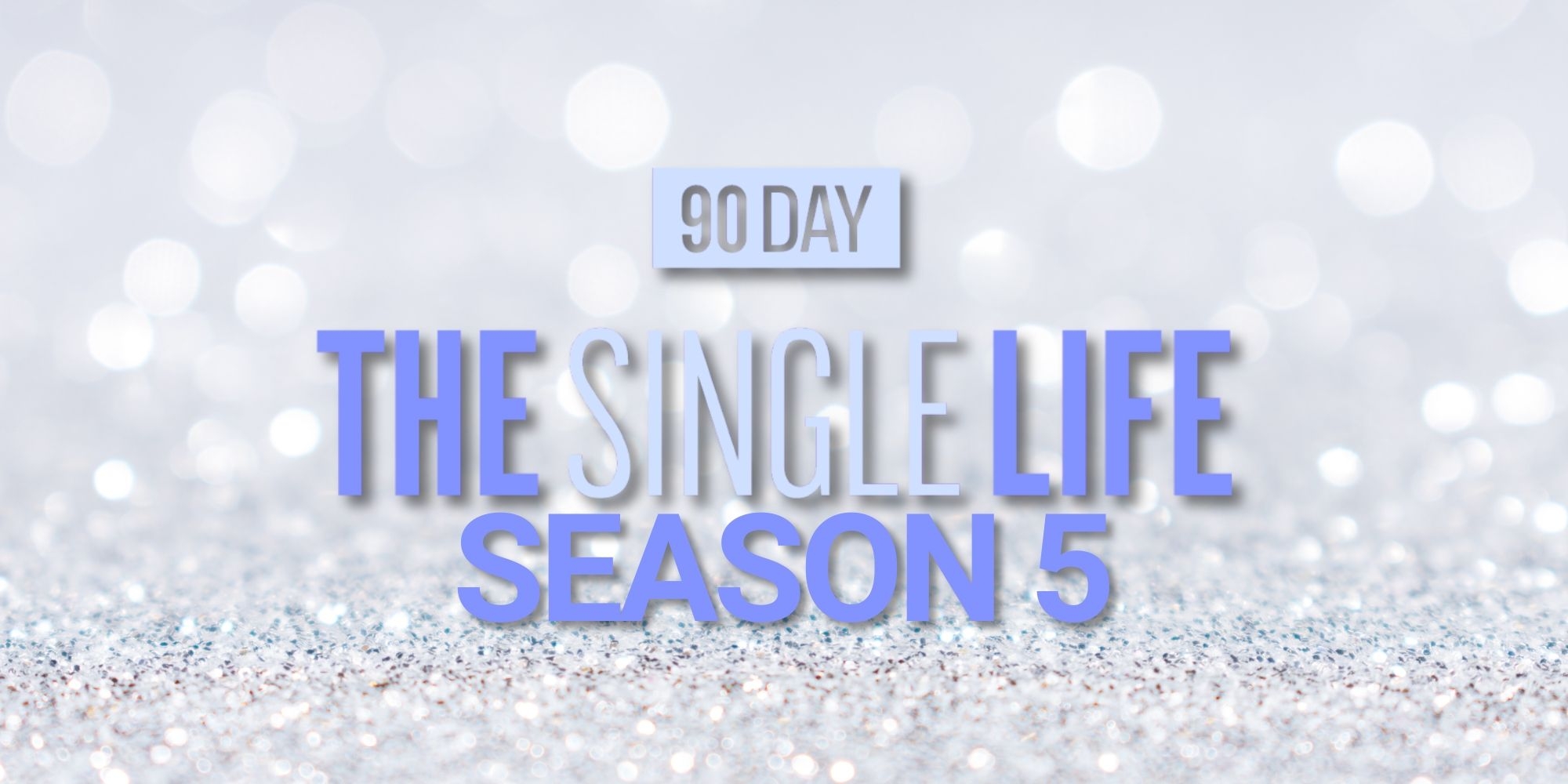 90 Day The Single Life Season 5 Latest News Everything We Know